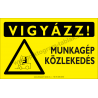 Vigyázz! Munkagép közlekedés figyelmeztető piktogram tábla