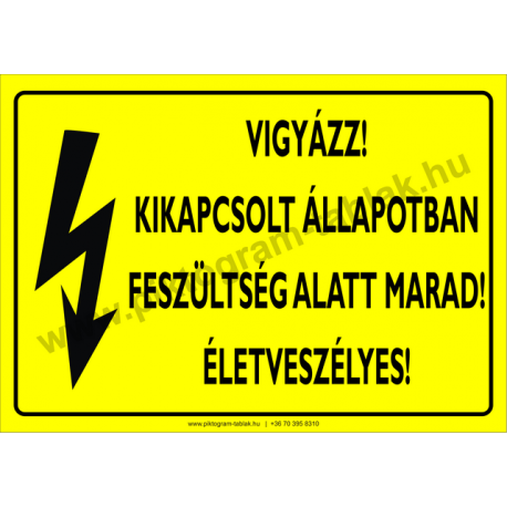 Kikapcsolt állapotban feszültség alatt marad! Életveszélyes villamossági piktogram tábla