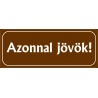 Azonnal jövök tábla 25x10 cm