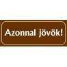 Azonnal jövök tábla 25x10 cm