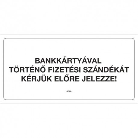 Információs tábla pd 10x20 cm Bankártyával történő fizetési szándékát kérjük előre jelezze! fehér