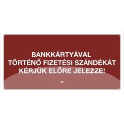 Információs tábla pd 10x20 cm Bankártyával történő fizetési szándékát kérjük előre jelezze! bordó